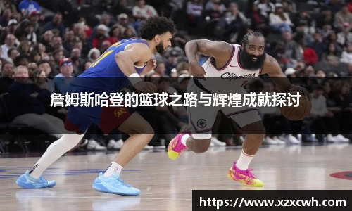 詹姆斯哈登的篮球之路与辉煌成就探讨