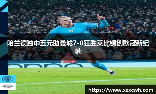 哈兰德独中五元助曼城7-0狂胜莱比锡创欧冠新纪录