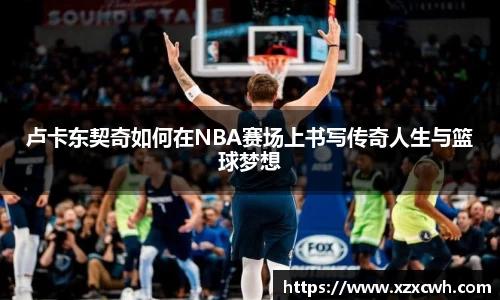 卢卡东契奇如何在NBA赛场上书写传奇人生与篮球梦想