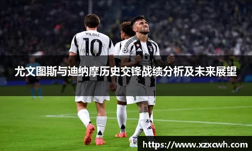 尤文图斯与迪纳摩历史交锋战绩分析及未来展望