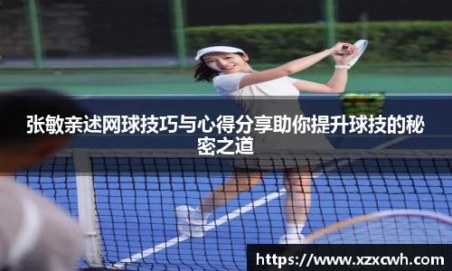 张敏亲述网球技巧与心得分享助你提升球技的秘密之道